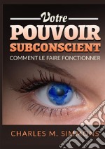 Votre Pouvoir Subconscient. Comment le faire fonctionner libro