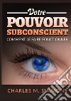 Votre Pouvoir Subconscient. Comment le faire fonctionner libro