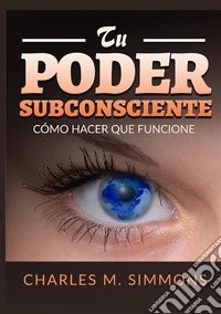 Tu Poder Subconsciente. Cómo hacer que funcione