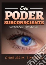 Seu Poder Subconsciente. Como fazer funcionar libro