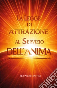 La legge di attrazione al servizio dell'anima. Purifica il tuo karma e attrai una nuova realtà libro