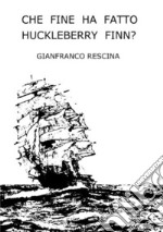 Che fine ha fatto Huckleberry Finn? Ediz. integrale libro