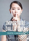 Importare dalla Cina. Tutti i segreti libro