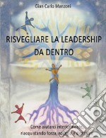 Risvegliare la leadership da dentro. Come aiutarci interiormente, riacquistando forza, energia e direzione