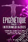 Epigénétique pour les intermédiaires. L'exploration la plus complète de l'impact pratique, social et éthique de l'ADN sur notre société et notre monde. libro