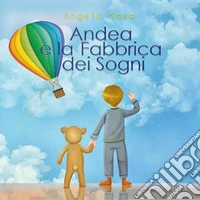 Andrea e la Fabbrica dei Sogni. Ediz. illustrata libro