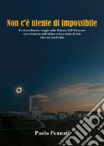 Non c'è niente di impossibile. Lo straordinario viaggio nella Brianza dell'Ottocento verso il giorno dell'ultima eclisse totale di sole vista nel nord Italia libro