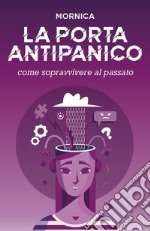 La porta antipanico. Come sopravvivere al passato libro