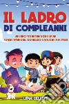 Il ladro di compleanni. Un libro per bambini che ispira forza interiore, coraggio e fiducia in se stessi. Ediz. illustrata libro di Celeste Lidia