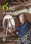 Olio e salute. Storia, cultura, tradizioni, curiosità e scienza sull'olio d'oliva libro