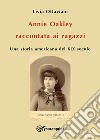 Annie Oakley raccontata ai ragazzi. Una storia americana del XIX secolo libro