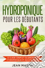 Hydroponique pour les débutants. Le guide complet du jardinage hydroponique et aquaponique libro