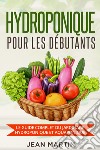 Hydroponique pour les débutants. Le guide complet du jardinage hydroponique et aquaponique libro