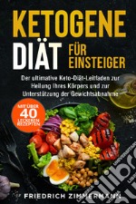 Ketogene Diät für Einsteiger. Der ultimative Keto-Diät-Leitfaden zur Heilung Ihres Körpers und zur Unterstützung der Gewichtsabnahme (Mit über 40 leckeren Rezepten) libro