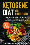 Ketogene Diät für Einsteiger. Der ultimative Keto-Diät-Leitfaden zur Heilung Ihres Körpers und zur Unterstützung der Gewichtsabnahme (Mit über 40 leckeren Rezepten) libro