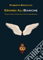 Grandi ali bianche. Volevo fare il pugile ma ho fatto l'archeologo libro