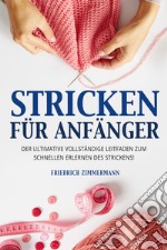 Stricken für anfänger. Der ultimative vollständige Leitfaden zum schnellen Erlernen des Strickens! libro