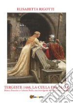 Tergeste 1468, la culla del male. Bianca Bonomo e Cattarin Burlo, una travolgente storia d'amore e morte libro