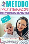 Metodo Montessori. Aiutami a fare da solo da 0 A 3 anni. 101+ attività Montessori illustrate per potenziare lo sviluppo e l'apprendimento del tuo bambino libro