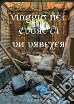 Viaggio nel cuore di un urbexer. Ediz. illustrata