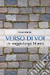 Verso di voi. Un viaggio lungo 14 anni libro di Merlini Paolo