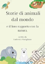 Storie di animali dal mondo e il loro rapporto con la natura libro