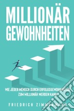 Millionär Gewohnheiten. Wie jeder Mensch durch Erfolgsgewohnheiten zum Millionär werden kann libro