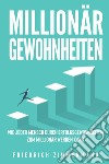 Millionär Gewohnheiten. Wie jeder Mensch durch Erfolgsgewohnheiten zum Millionär werden kann libro