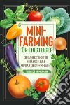 Mini-Farming für Einsteiger. Eine Anleitung für Anfänger zum Aufbau einer Mini-Farm libro