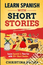 Learn Spanish with short stories. Learn Spanish in your car with 20+ short stories libro