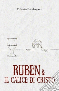 Ruben & il calice di Cristo libro