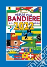 Il grande album delle bandiere del mondo 2022 libro