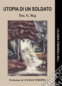 Utopia di un soldato. Ten. G. Raj