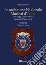 Associazione Nazionale Marinai d'Italia. Ten. Regg. Talamo Tarchi Gruppo di Montevarchi. 1964-2014 50 anni di storia libro