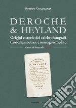 Deroche & Heyland. Origini e storie dei celebri fotografi. Curiosità, notizie e immagini inedite libro