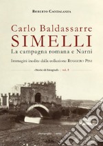 Carlo Baldassarre Simelli. La campagna romana e Narni. Immagini inedite della collezione Ruggero Pini libro