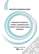 Manuale di bioetica clinica, antropologia medica e filosofia della medicina libro