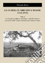 La guerra in Abruzzo e Molise 1943-1944. Vol. 1: Le battaglie del Biferno, del Trigno e dell'Alto Volturno. L'avanzata dell'8° Armatabritannica fino al fiume Sangro libro