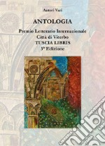 Antologia. Premio letterario internazionale città di Viterbo. Tuscia libris libro