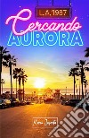 L.A. 1987. Cercando Aurora libro di Improta Marco