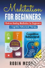 Meditation for Beginners: Chakras healing meditation for beginners. How to balance the chakras and radiate positive energy-Cognitive behavioral therapy. The best strategy for managing anxiety and depression forever libro