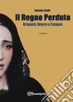 Il regno perduto. Briganti, amore e sangue libro