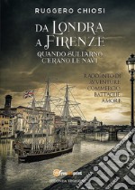 Da Londra a Firenze. Quando sull'Arno c'erano le navi