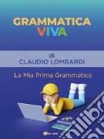 Grammatica viva. La mia prima grammatica libro