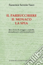 Il parrucchiere, il monaco, la spia. Una storia di coraggio e crudeltà, di tradimenti e di fraintendimenti