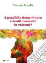 È possibile determinare scientificamente la volontà?