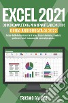 Excel 2021, corso completo da principante ad esperto! Scopri tutte le funzionalità di Excel, Impara formule, funzioni, grafici e trucchi con esercizi passo dopo passo. Guida aggiornata al 2022 libro