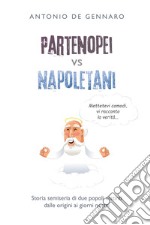 Partenopei vs napoletani. Storia semiseria di due popoli distinti dalle origini ai giorni nostri libro