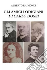 Gli amici lodigiani di Carlo Dossi libro