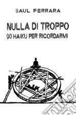 Nulla di troppo. 90 haiku per ricordarmi libro